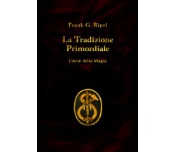 La Tradizione Primordiale di Frank G. Ripel,  2020,  Indipendently Published