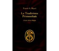 La Tradizione Primordiale di Frank G. Ripel,  2020,  Indipendently Published