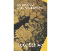 La Trilogia Dell’arcidemone ... di Luca Luvgaar Schivo,  2020,  Indipendently Pu