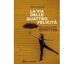 La Via delle Quattro Felicità. Per un’alchimia emotiva di Giulio Vanzan,  2022, 