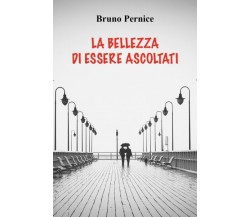 La bellezza di essere ascoltati di Bruno Pernice,  2022,  Youcanprint