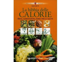 La bibbia delle calorie. Dieta, alimentazione, forma fisica e salute	di Elio Mut