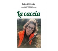 La caccia. In collaborazione con Ivo Giulianotti e Giuseppe Bertorelli	 di Patri