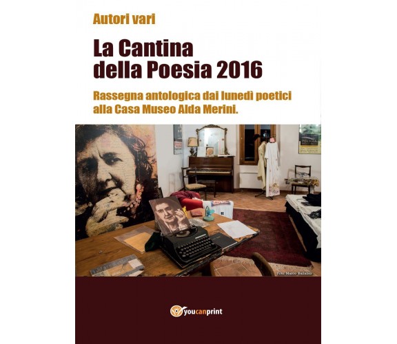 La cantina della poesia 2016. Rassegna antologica dai lunedì poetici alla Casa M