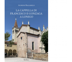 La cappella di Francesco II Gonzaga a Lonigo di Alfredo Balzanelli - Il rio,2022