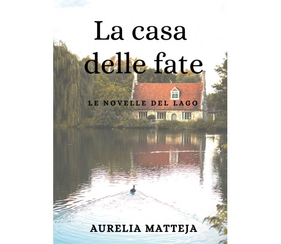 La casa delle fate - Le novelle del lago, Aurelia Matteja,  2020,  Youcanprint