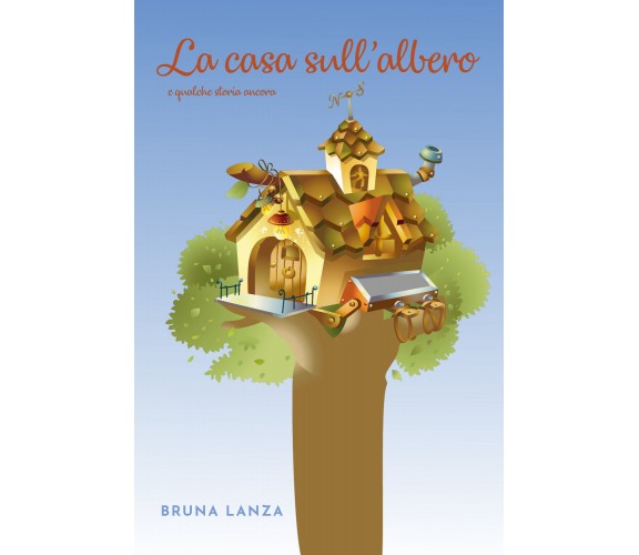 La casa sull’albero e qualche storia ancora di Bruna Lanza,  2021,  Youcanprint