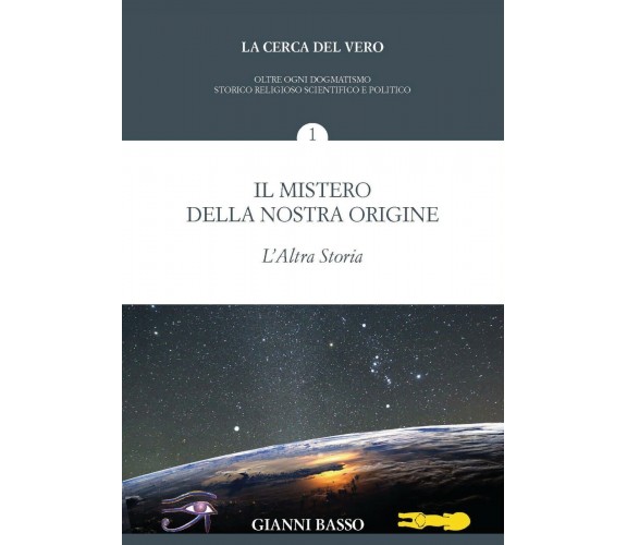 La cerca del vero 1 - Il mistero della nostra origine di Giovanni Basso,  2019, 