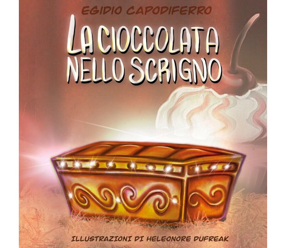 La cioccolata nello scrigno - Egidio Capodiferro,  2020,  Youcanprint