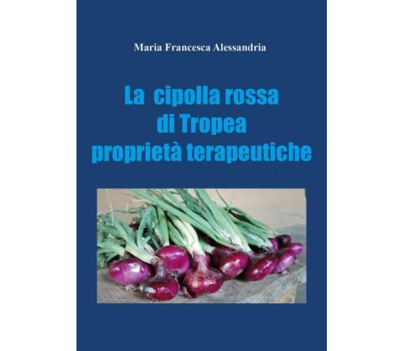 La cipolla rossa di Tropea. Proprietà terapeutiche di Maria Francesca Alessandri