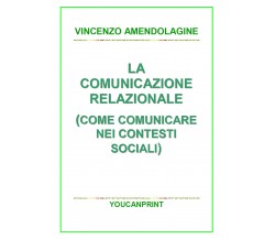 La comunicazione relazionale (Come comunicare nei contesti sociali) di Vincenzo 