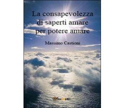 La consapevolezza di saperti amare per potere amare - Massimo Castioni,  2015,  