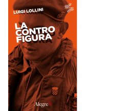 La controfigura di Luigi Lollini -Edizioni Alegre, 2019