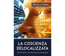 La coscienza delocalizzata di Felice La Porta,  2021,  Youcanprint