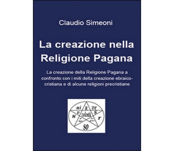 La creazione nella religione pagana - Claudio Simeoni,  2015,  Youcanprint