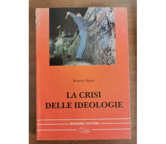 La crisi delle ideologie - R. Raciti - Bonanno editore - 1995 - AR