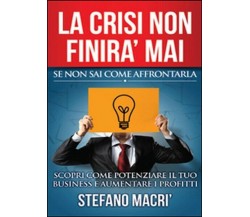 La crisi non finirà mai  di Stefano Macrì,  2015,  Youcanprint