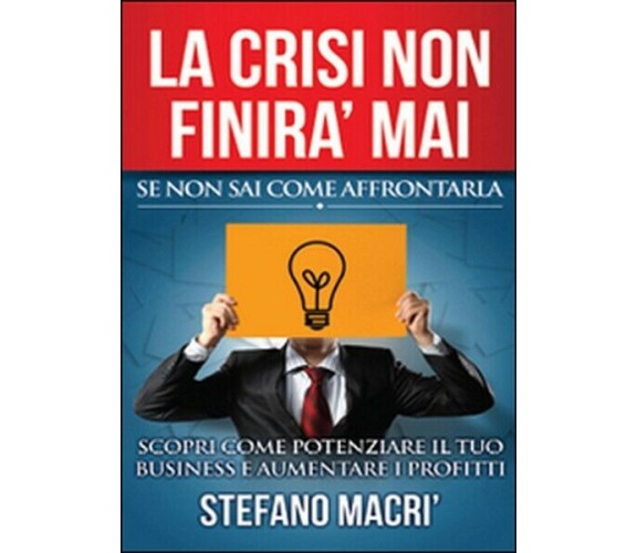 La crisi non finirà mai  di Stefano Macrì,  2015,  Youcanprint