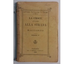 La croce accanto alla strada - Anonimo - Tip. e Libreria Salesiana - 1906 - G