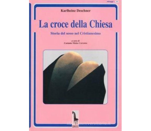 La croce della Chiesa storia del sesso nel Cristianesimo di Karlheinz Deschner, 