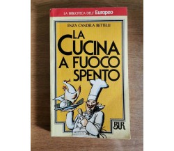 La cucina a fuoco spento - E.C. Bettelli - BUR - 1985 - AR