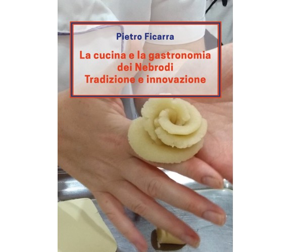 La cucina e la gastronomia dei Nebrodi. Tradizione e innovazione (P. Ficarra)