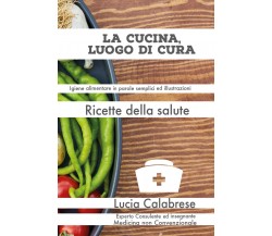 La cucina, luogo di cura. Ricette della salute di Lucia Calabrese,  2021,  Youca