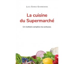  La cuisine du Supermarché. Un ricettario semplice ma sontuoso di Luca Sardo Gi