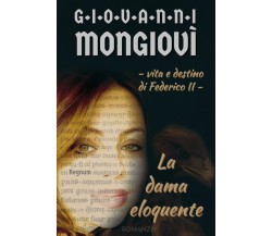 La dama eloquente - Vita e destino di Federico II di Giovanni Mongiovì,  2022,  