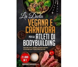 La dieta vegana e carnivora per gli atleti di bodybuilding (2 Libri in 1). Musco