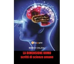 La dimensione uomo di Marco Calzoli,  2021,  Youcanprint