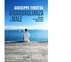 La disuguaglianza fa male di Tirotta Giuseppe - Edizioni Del Faro, 2017