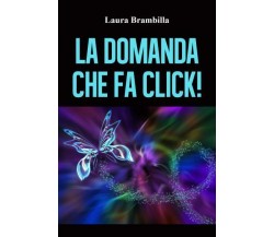 La domanda che fa click! di Laura Brambilla,  2022,  Youcanprint