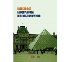 La doppia fuga di Sebastiano Venier	 di Fabrizio Ago,  2018,  Youcanprint