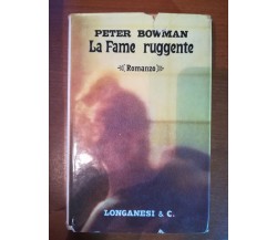 La fame ruggente - Peter Bowman - 1964 - Longanesi & C. - M