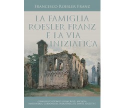 La famiglia Roesler Franz e la via iniziatica di Francesco Roesler Franz,  2022,