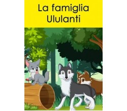 La famiglia Ululanti. Storie del Bosco di Wolf di Beppe Begani, 2023, Youcanp