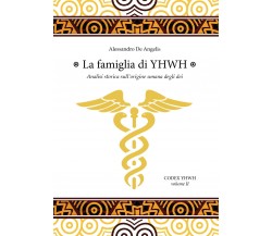 La famiglia di YHWH. Analisi storica sull’origine umana degli dei di Alessandro 