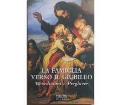 La famiglia verso il Giubileo, Benedizioni e preghiere di Aa.vv., 1999, Piemme