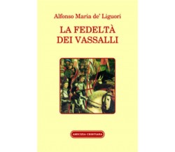 La fedeltà dei vassalli di Alfonso Maria De’ Liguori, 2005, Edizioni Amicizia Cr