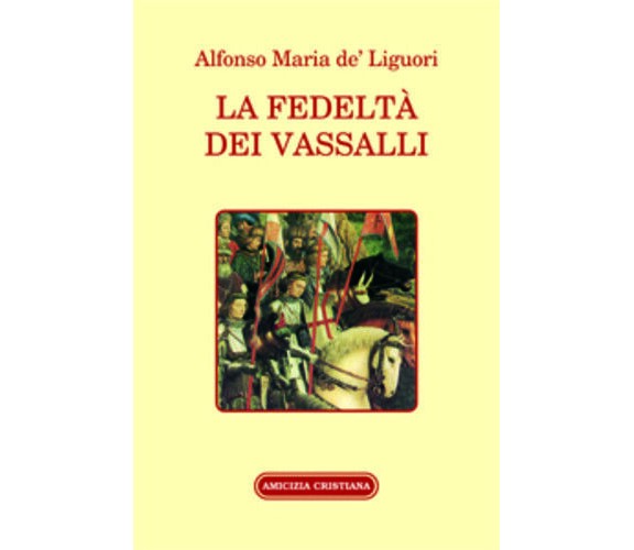 La fedeltà dei vassalli di Alfonso Maria De’ Liguori, 2005, Edizioni Amicizia Cr
