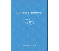 La felicità all’improvviso	 di Ombretta Biagetti,  2015,  Youcanprint
