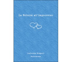 La felicità all’improvviso	 di Ombretta Biagetti,  2015,  Youcanprint