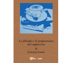 La filosofia e la preparazione del cappuccino di Lorenzo Leone,  2017,  Youcanpr
