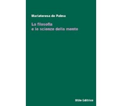 La filosofia e le scienze della mente - Mariateresa De Palma - Stilo, 2008