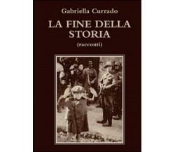 La fine della storia	 di Gabriella Currado,  2015,  Youcanprint