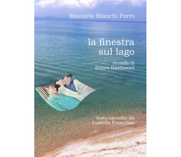 La finestra sul lago. Ricordo di Ettore Bastianini di Manuela Bianchi Porro,  20