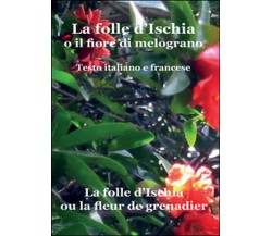 La folle d’Ischia o il fiore di melograno. Testo italiano e francese	