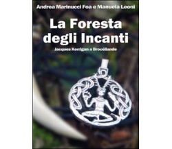 La foresta degli Incanti. Jacques Korrigan a Brocéliande, Andrea Marinucci Foa