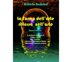 La forma dell’arte riflessa nell’arte di Ariberto Badaloni,  2021,  Youcanprint